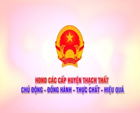 HĐND các cấp huyện Thạch Thất: Chủ động- Đồng hành- Thực chất- Hiệu quả